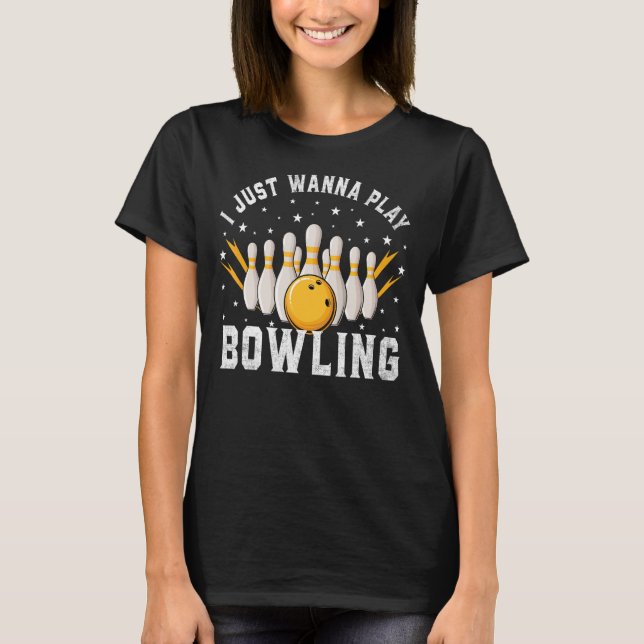 I Just Wanna Play Bowling Retro Bowling Bowler T-Shirt (Front)