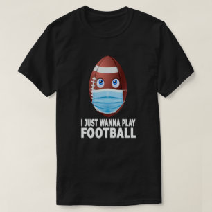 I Just Wanna Play football T-Shirt