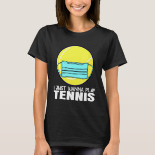 I Just Wanna Play Tennis For Quarantine Player T-Shirt
