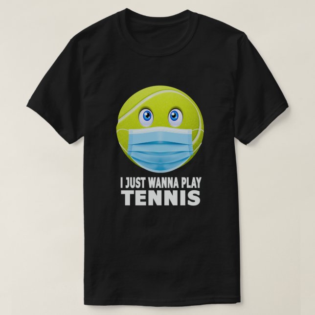 I Just Wanna Play Tennis Funny Face Mask Tennis T-Shirt (Design Front)
