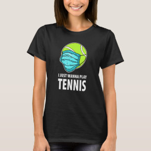I Just Wanna Play Tennis Funny Tennis T-Shirt