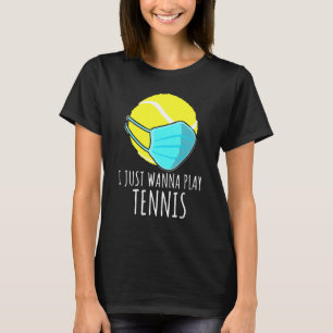 I Just Wanna Play Tennis Player Mask T-Shirt