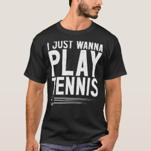 I just wanna play Tennis T-Shirt