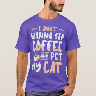 I Just Wanna Sip Coffee And Pet My Cat 2 T-Shirt
