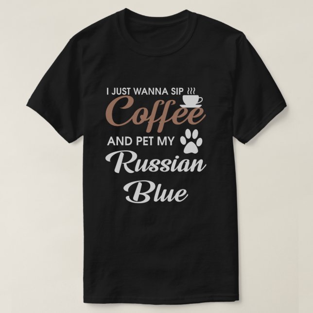 I just wanna Sip Coffee and pet my Russian Blue T-Shirt (Design Front)