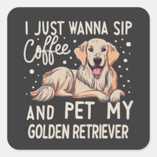 I Just Wanna Sip Coffee Pet My Golden Retriever Square Sticker