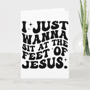 I Just Wanna Sit At The Feet Of Jesus Funny Christ Card