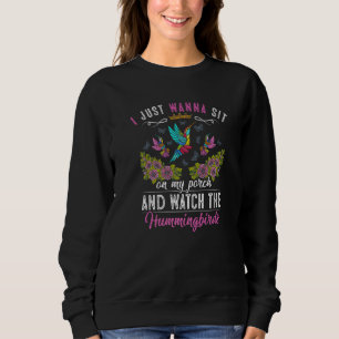 I Just Wanna Sit On My Porch And Watch The Humming Sweatshirt