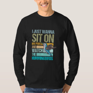 I Just Wanna Sit On My Porch And Watch The Humming T-Shirt