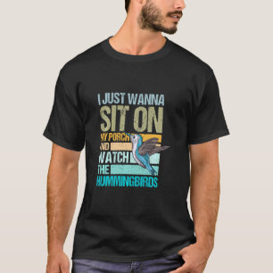 I Just Wanna Sit On My Porch And Watch The Humming T-Shirt