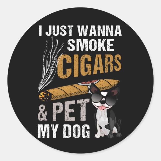 I Just Wanna Smoke Cigars And Pet My Dog Cigar Lou Classic Round Sticker (Front)