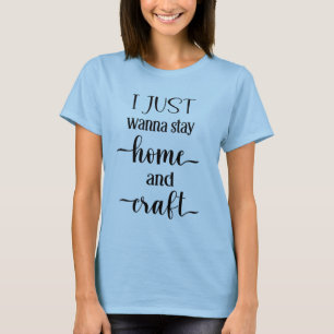 I Just Wanna Stay Home And Craft Women's  T-Shirt