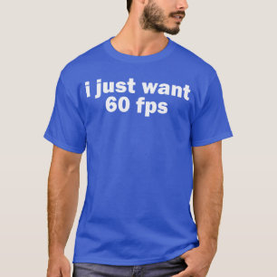 I Just Want 60 fps Gamer Gaming Streamer eSports f T-Shirt