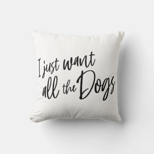 I Just Want All The Dogs Cushion