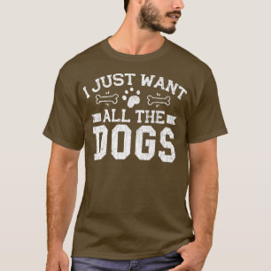 I Just Want All The Dogs Funny Pet Owner Lover Gra T-Shirt