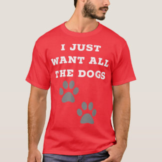 I Just Want All The Dogs T  Dog Foot Prints  T-Shirt