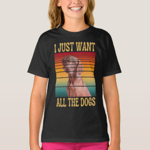 I JUST WANT ALL THE DOGS T-Shirt
