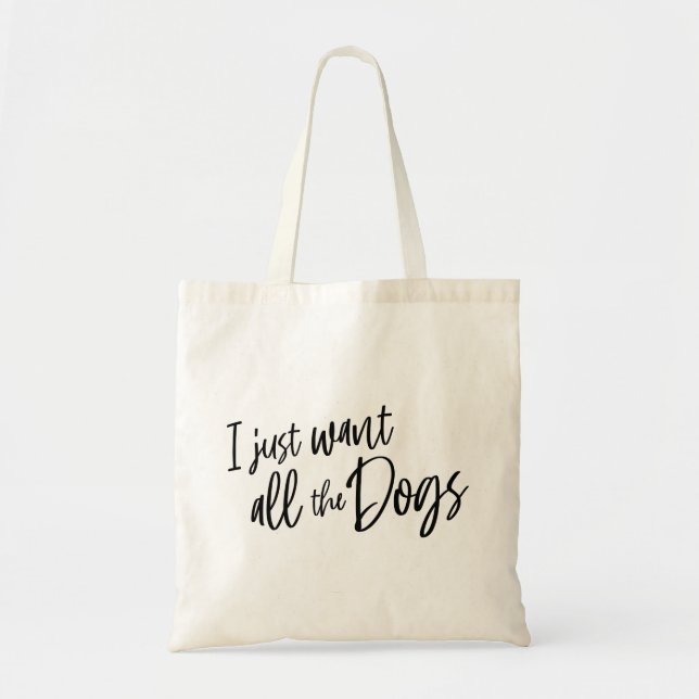 I Just Want All The Dogs Tote Bag (Front)