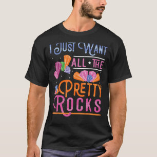I Just Want All The Pretty Rocks Geology Rock Coll T-Shirt