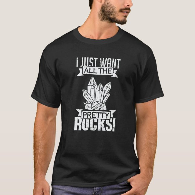 I Just Want All the Pretty Rocks Geology T-Shirt (Front)