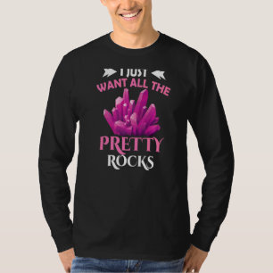 I Just Want All The Pretty Rocks Stone Geologist G T-Shirt