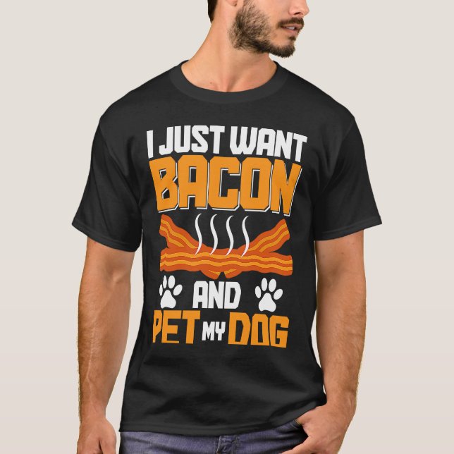 I Just Want Bacon And Pet My Dog BACKPRINT Bacon T-Shirt (Front)