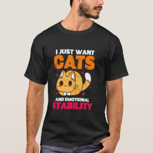 I Just Want Cats And Emotional Stability T-Shirt