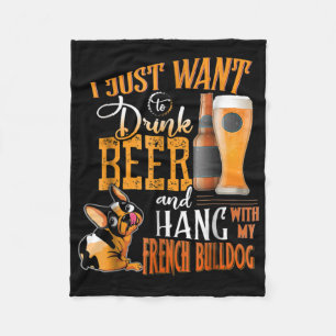 I Just Want Drink Beer And Hang With My Frenchie Fleece Blanket