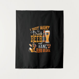 I Just Want Drink Beer And Hang With My Frenchie Tapestry
