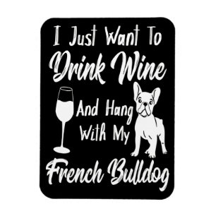 I Just Want Drink Wine And Hang With My Frenchie Magnet