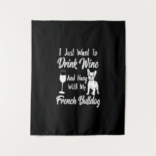 I Just Want Drink Wine And Hang With My Frenchie Tapestry