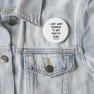 I just want goodness to drip from my veins pin