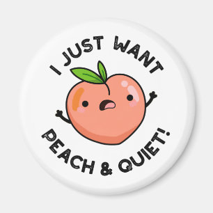 I Just Want Peach And Quiet Funny Fruit Pun  Magnet