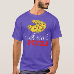 I Just Want Pizza 111046 T-Shirt