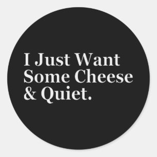I Just Want Some Cheese and Quiet Humour Funny Classic Round Sticker