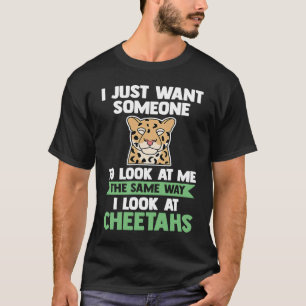I just want someone I look at cheetahs cheetahs T-Shirt