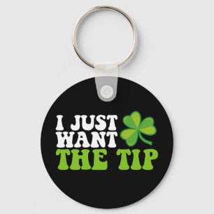 I Just Want The Tip Shamrock St Patrick's Day Key Ring