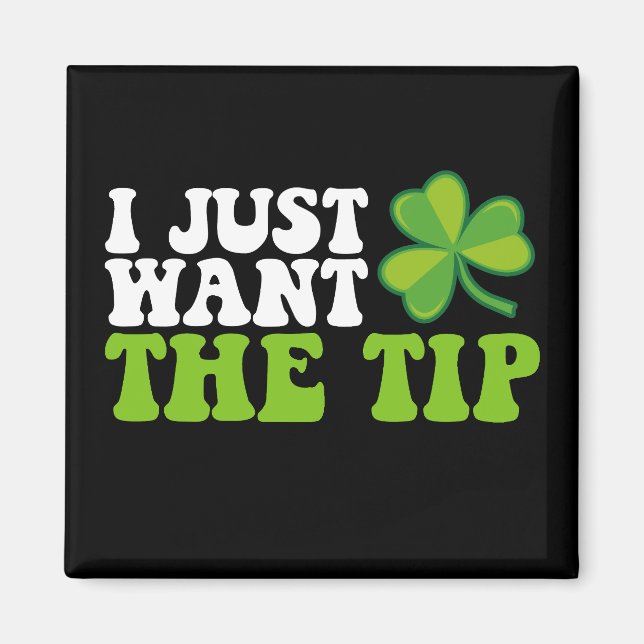 I Just Want The Tip Shamrock St Patrick's Day Magnet (Front)