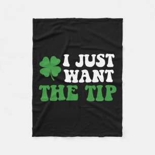 I Just Want The Tip St Patricks Day Saint Pattys M Fleece Blanket