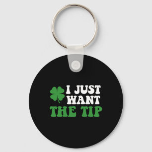 I Just Want The Tip St Patricks Day Saint Pattys M Key Ring