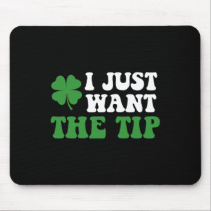 I Just Want The Tip St Patricks Day Saint Pattys M Mouse Mat