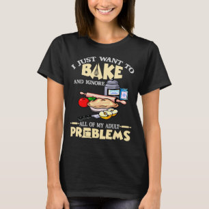 I Just Want to Bake and Ignore All of My Adult Pro T-Shirt
