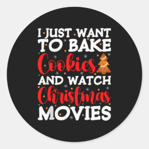 I Just Want To Bake Cookies And Watch Holiday Movi Classic Round Sticker