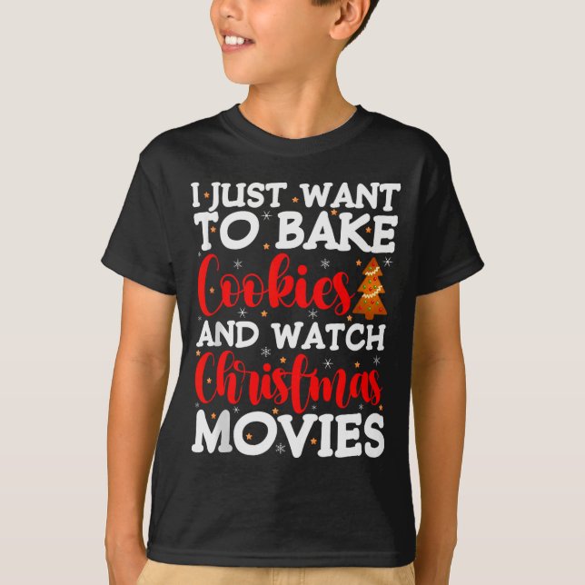 I Just Want To Bake Cookies And Watch Holiday Movi T-Shirt (Front)