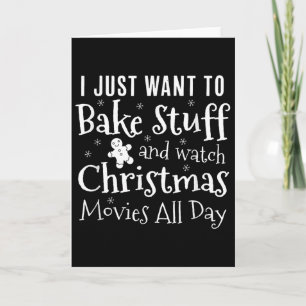 I Just Want To Bake Stuff And Watch Christmas Movi Card