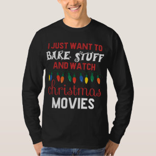 I Just Want To Bake Stuff And Watch Christmas Movi T-Shirt
