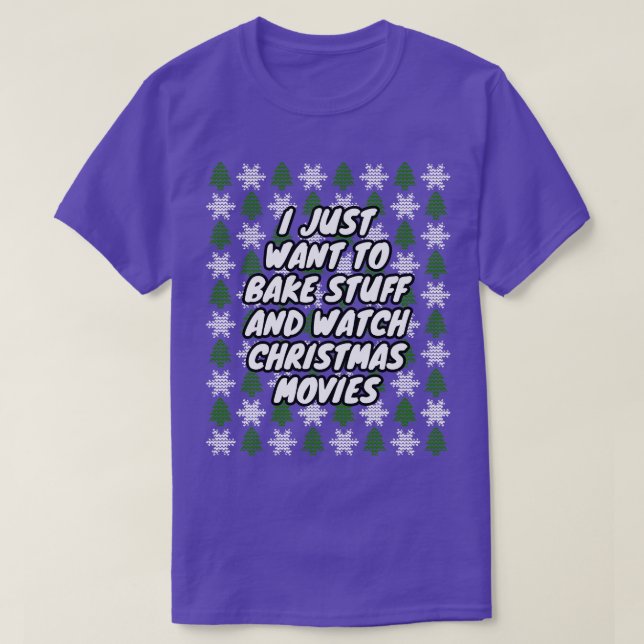 I Just Want To Bake Stuff And Watch Christmas Movi T-Shirt (Design Front)