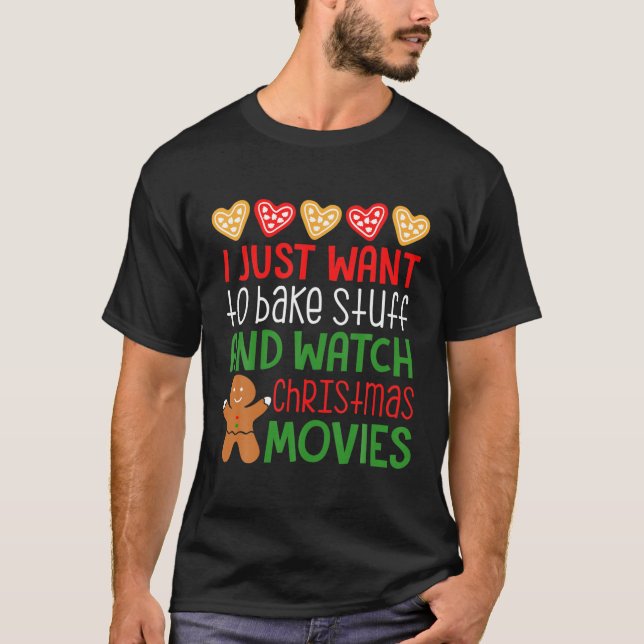 I Just Want To Bake Stuff And Watch Christmas Movi T-Shirt (Front)