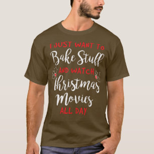 I Just Want to Bake Stuff and Watch Christmas Movi T-Shirt