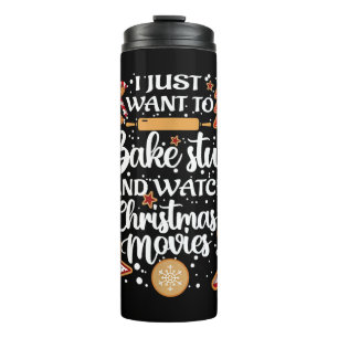 I Just Want To Bake Stuff And Watch Xmas Movies Thermal Tumbler